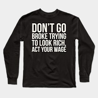 Don't go broke trying to look rich Long Sleeve T-Shirt